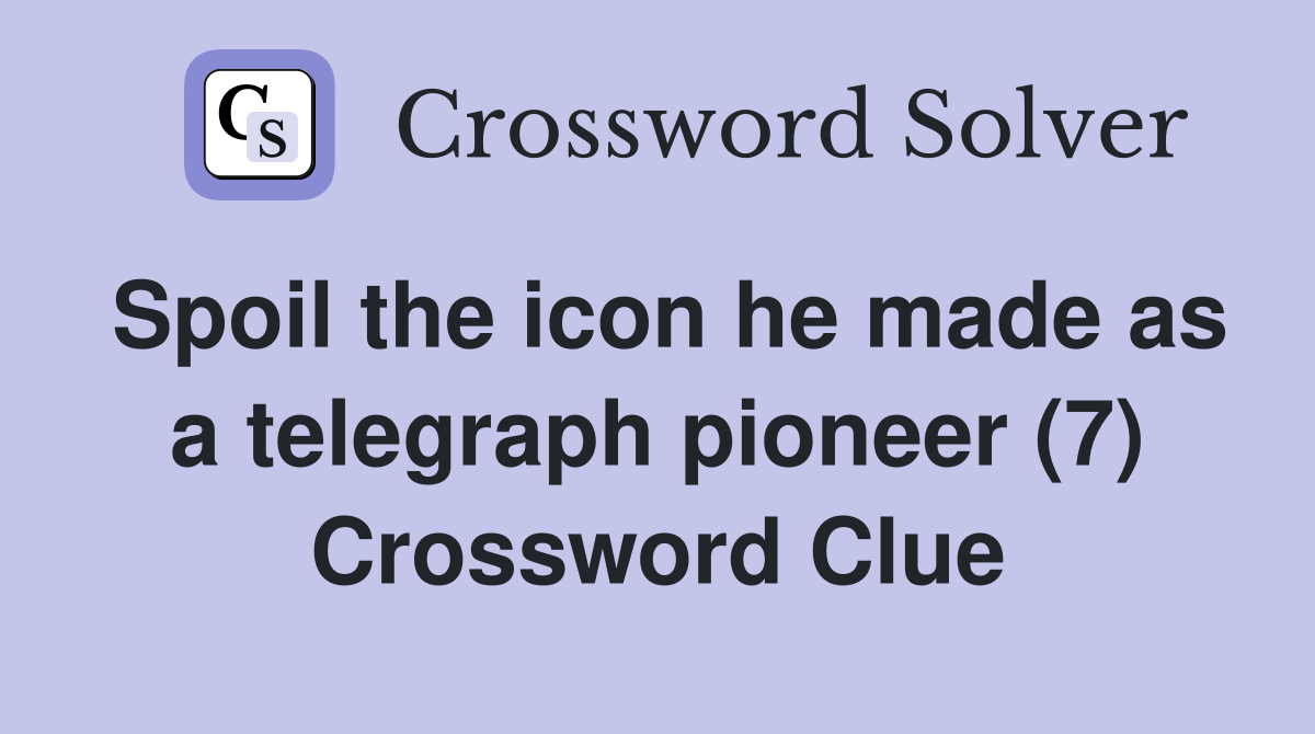 Spoil the icon he made as a telegraph pioneer (7) Crossword Clue